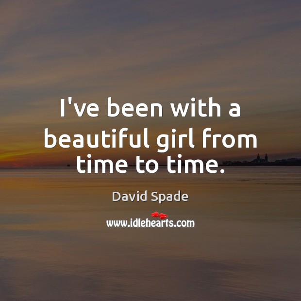 I’ve been with a beautiful girl from time to time. David Spade Picture Quote