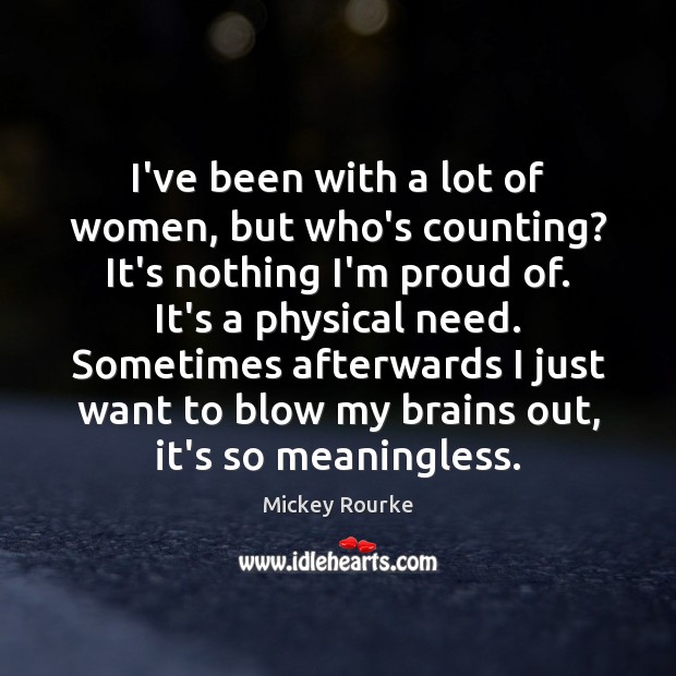 I’ve been with a lot of women, but who’s counting? It’s nothing Mickey Rourke Picture Quote