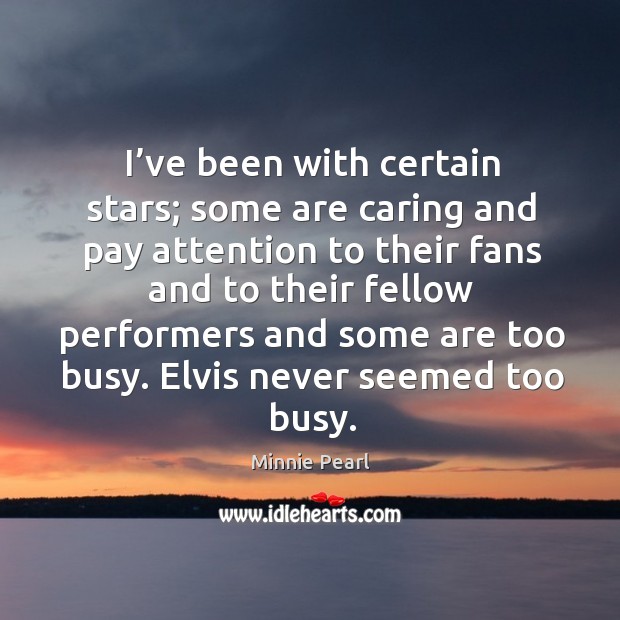 I’ve been with certain stars; some are caring and pay attention to their fans and to their fellow Care Quotes Image