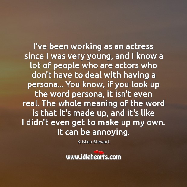 I’ve been working as an actress since I was very young, and Kristen Stewart Picture Quote