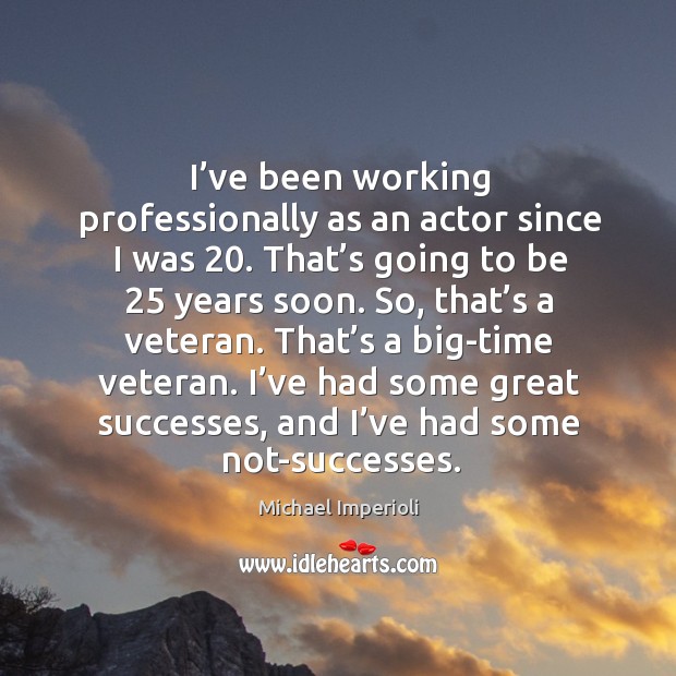 I’ve been working professionally as an actor since I was 20. That’s going to be 25 years soon. Michael Imperioli Picture Quote