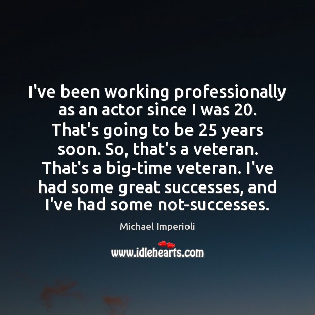 I’ve been working professionally as an actor since I was 20. That’s going Michael Imperioli Picture Quote