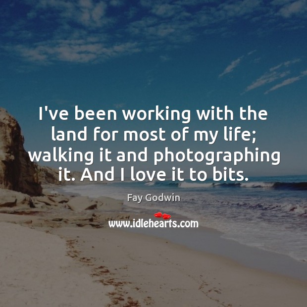 I’ve been working with the land for most of my life; walking Fay Godwin Picture Quote
