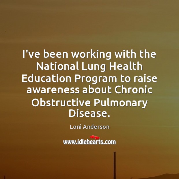 I’ve been working with the National Lung Health Education Program to raise Loni Anderson Picture Quote