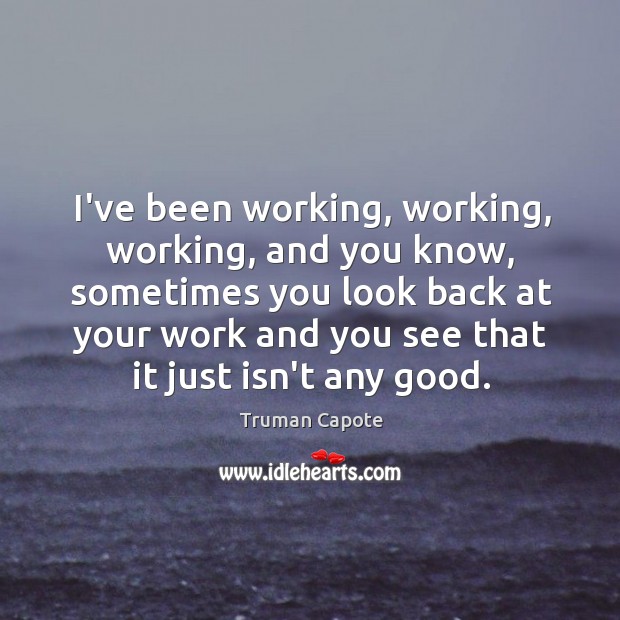 I’ve been working, working, working, and you know, sometimes you look back Truman Capote Picture Quote