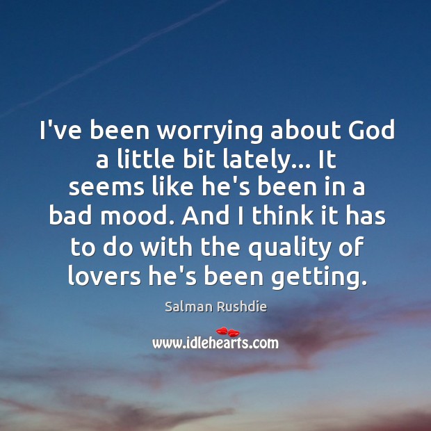 I’ve been worrying about God a little bit lately… It seems like Image