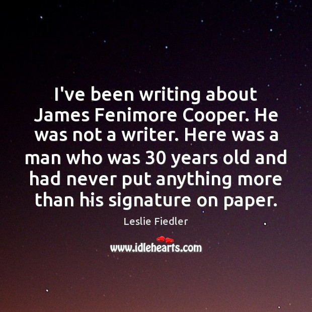 I’ve been writing about James Fenimore Cooper. He was not a writer. Leslie Fiedler Picture Quote