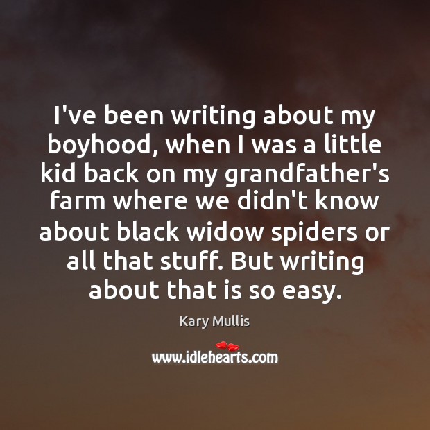 I’ve been writing about my boyhood, when I was a little kid Kary Mullis Picture Quote