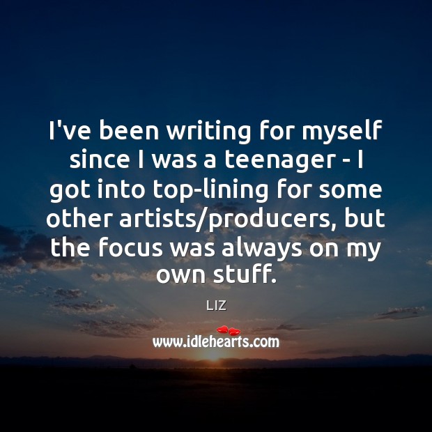 I’ve been writing for myself since I was a teenager – I LIZ Picture Quote