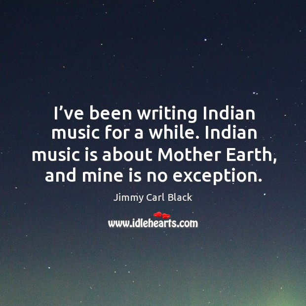 I’ve been writing indian music for a while. Indian music is about mother earth, and mine is no exception. Image
