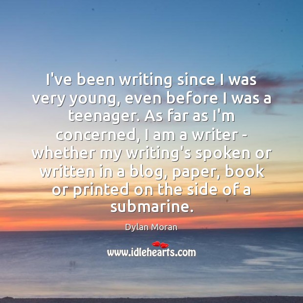I’ve been writing since I was very young, even before I was Dylan Moran Picture Quote