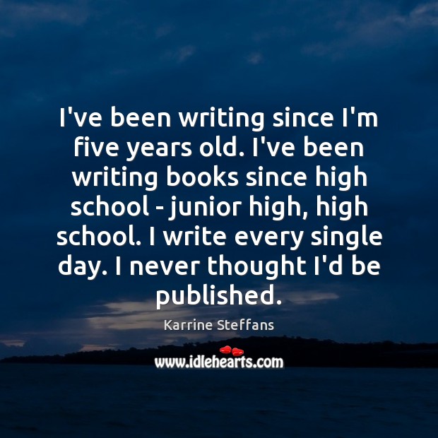 I’ve been writing since I’m five years old. I’ve been writing books Karrine Steffans Picture Quote