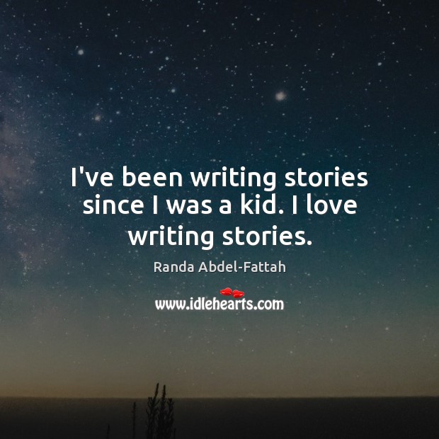 I’ve been writing stories since I was a kid. I love writing stories. Randa Abdel-Fattah Picture Quote