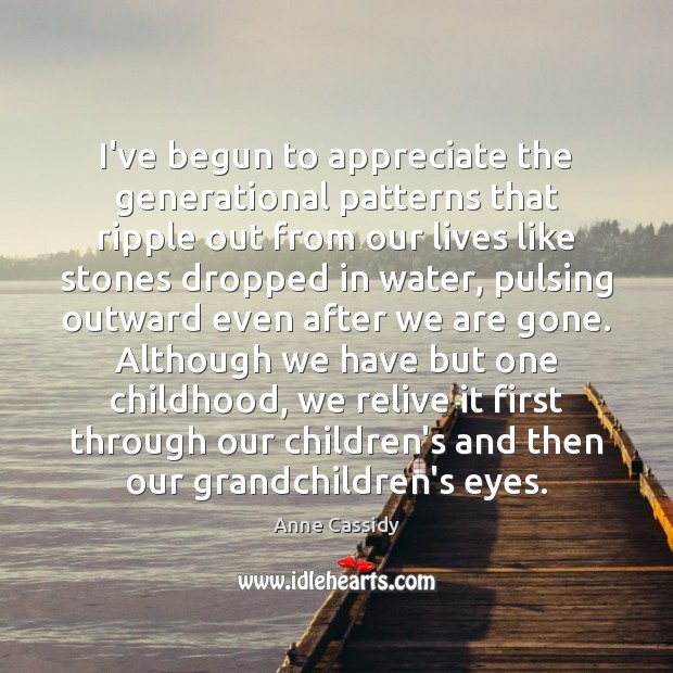 I’ve begun to appreciate the generational patterns that ripple out from our 