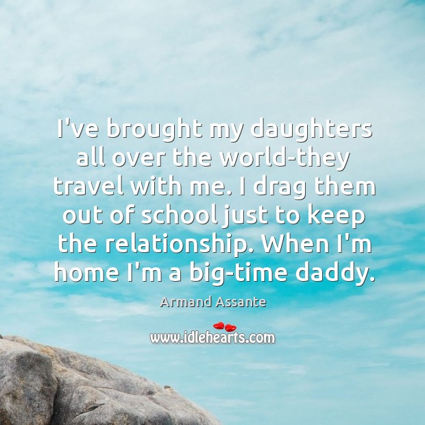 I’ve brought my daughters all over the world-they travel with me. I Armand Assante Picture Quote