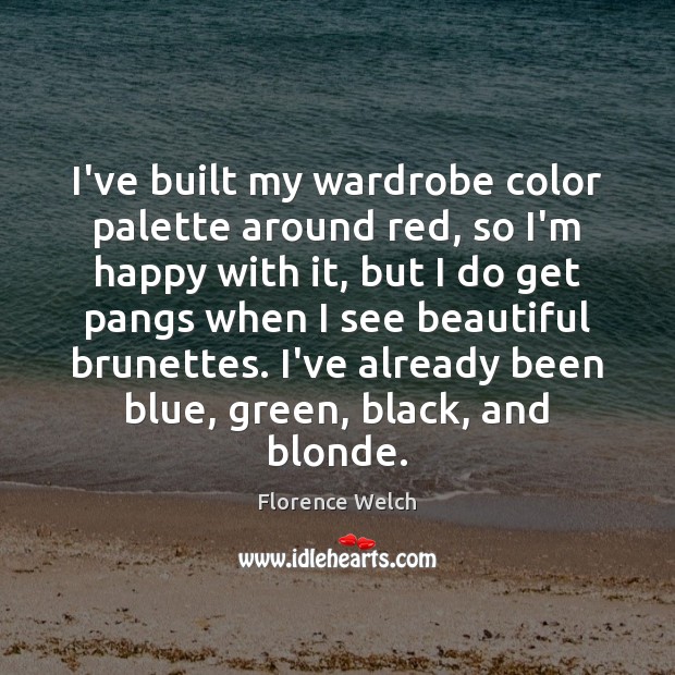 I’ve built my wardrobe color palette around red, so I’m happy with Florence Welch Picture Quote
