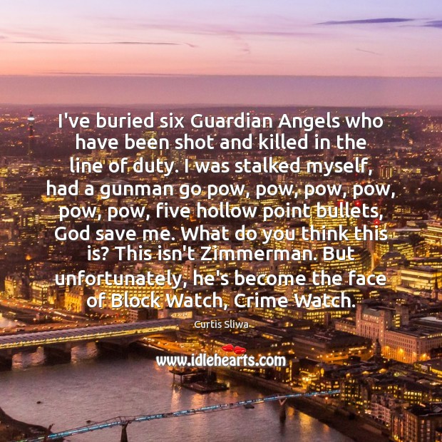 I’ve buried six Guardian Angels who have been shot and killed in Curtis Sliwa Picture Quote