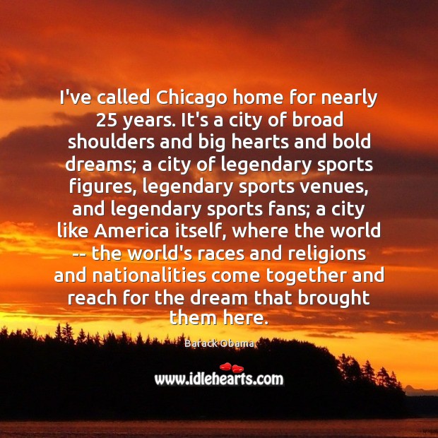 I’ve called Chicago home for nearly 25 years. It’s a city of broad Sports Quotes Image