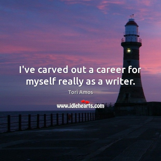 I’ve carved out a career for myself really as a writer. Tori Amos Picture Quote