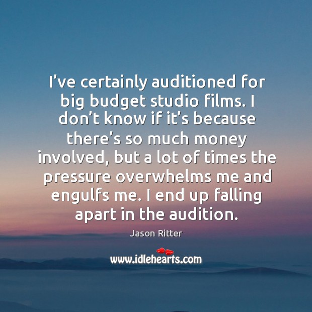 I’ve certainly auditioned for big budget studio films. I don’t know if it’s because Jason Ritter Picture Quote