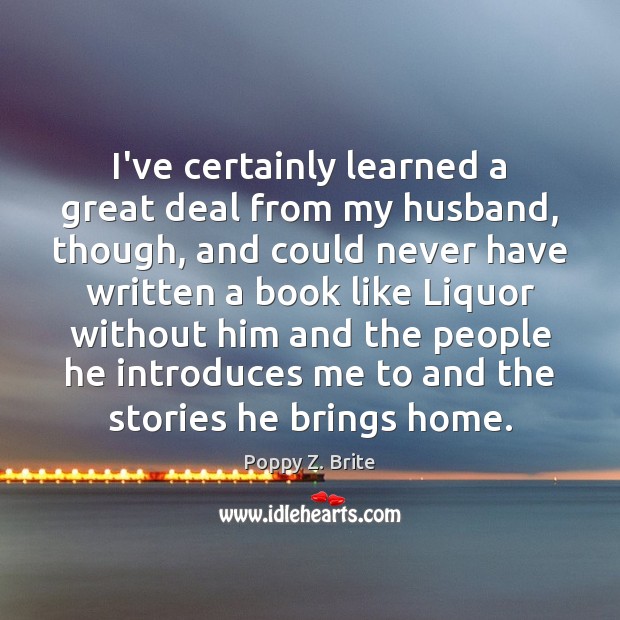 I’ve certainly learned a great deal from my husband, though, and could Poppy Z. Brite Picture Quote