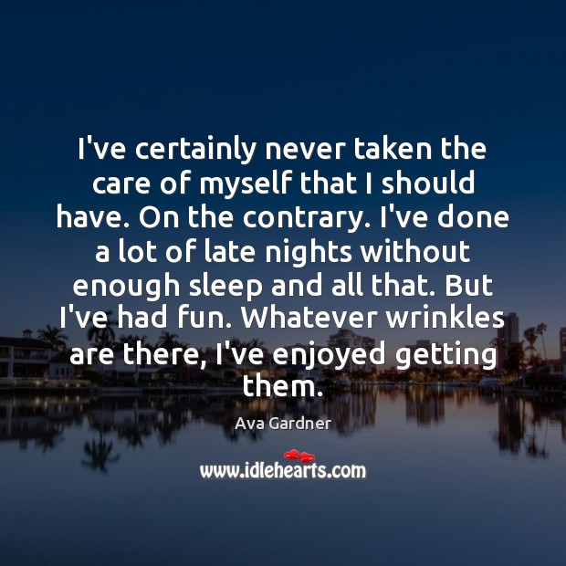 I’ve certainly never taken the care of myself that I should have. Ava Gardner Picture Quote
