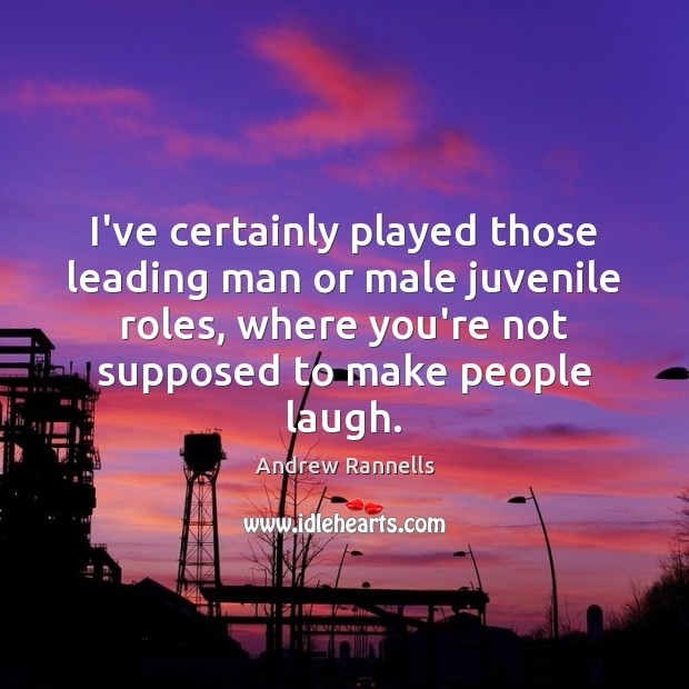 I’ve certainly played those leading man or male juvenile roles, where you’re Andrew Rannells Picture Quote