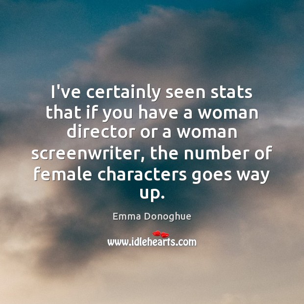 I’ve certainly seen stats that if you have a woman director or Image