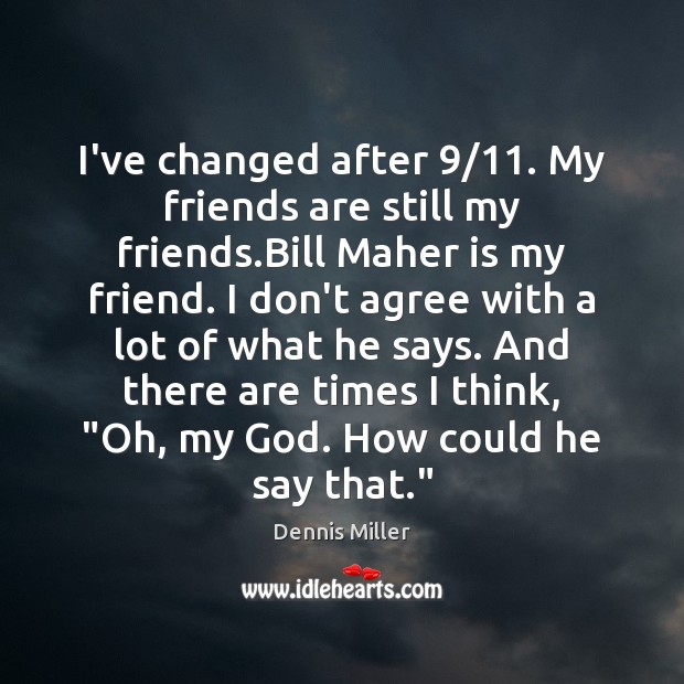 I’ve changed after 9/11. My friends are still my friends.Bill Maher is Image