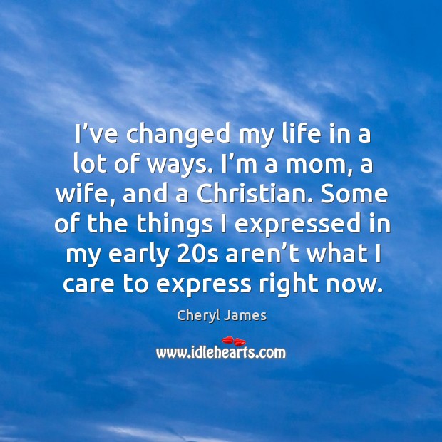 I’ve changed my life in a lot of ways. Cheryl James Picture Quote