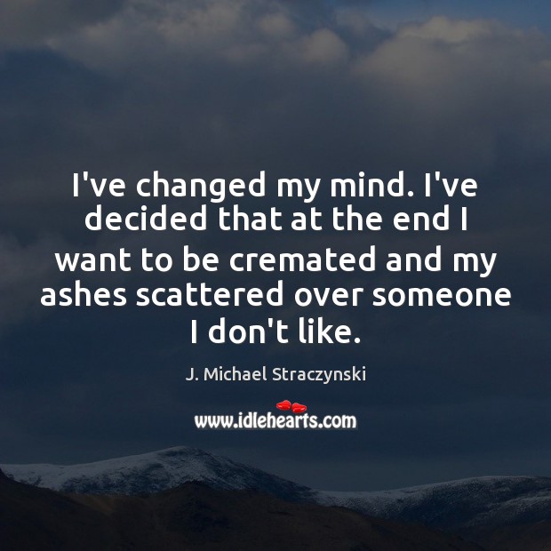 I’ve changed my mind. I’ve decided that at the end I want 
