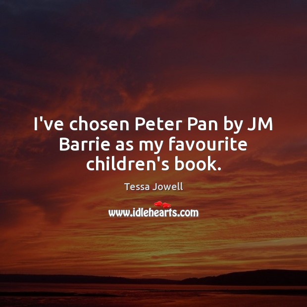 I’ve chosen Peter Pan by JM Barrie as my favourite children’s book. Tessa Jowell Picture Quote