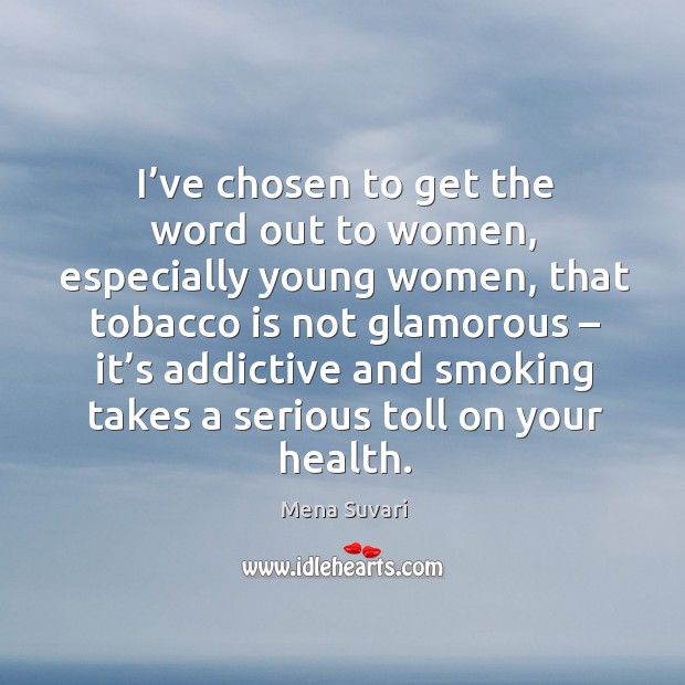 I’ve chosen to get the word out to women, especially young women, that tobacco is not glamorous Image