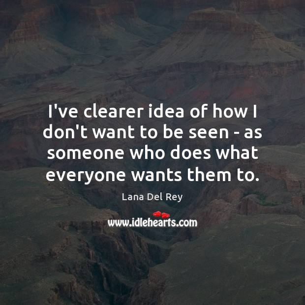 I’ve clearer idea of how I don’t want to be seen – Lana Del Rey Picture Quote