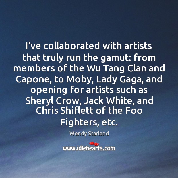I’ve collaborated with artists that truly run the gamut: from members of Wendy Starland Picture Quote