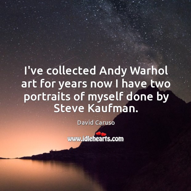 I’ve collected Andy Warhol art for years now I have two portraits David Caruso Picture Quote