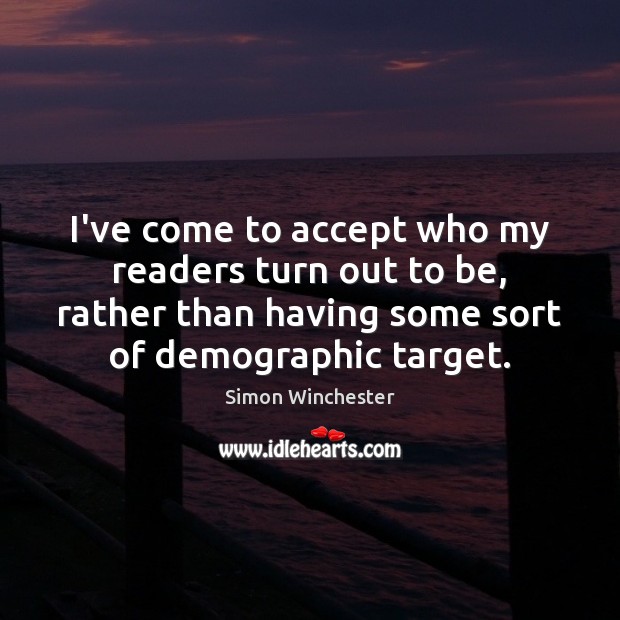 I’ve come to accept who my readers turn out to be, rather Accept Quotes Image