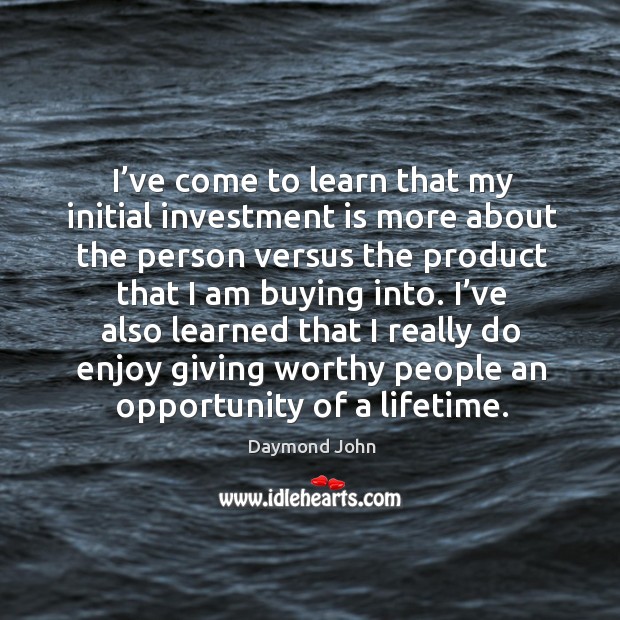 I’ve come to learn that my initial investment is more about the person versus Investment Quotes Image