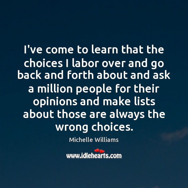I’ve come to learn that the choices I labor over and go Michelle Williams Picture Quote