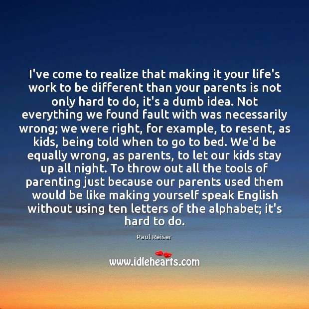I’ve come to realize that making it your life’s work to be Paul Reiser Picture Quote