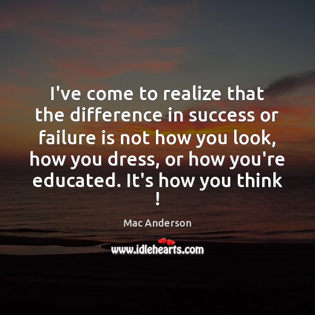 I’ve come to realize that the difference in success or failure is Mac Anderson Picture Quote