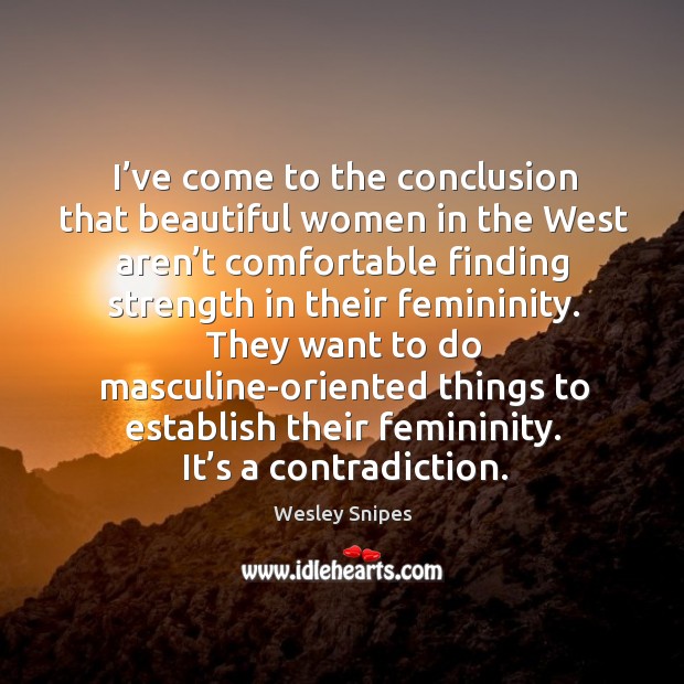 I’ve come to the conclusion that beautiful women in the west aren’t comfortable finding Wesley Snipes Picture Quote