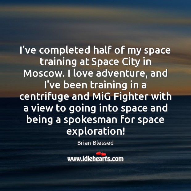 I’ve completed half of my space training at Space City in Moscow. Brian Blessed Picture Quote