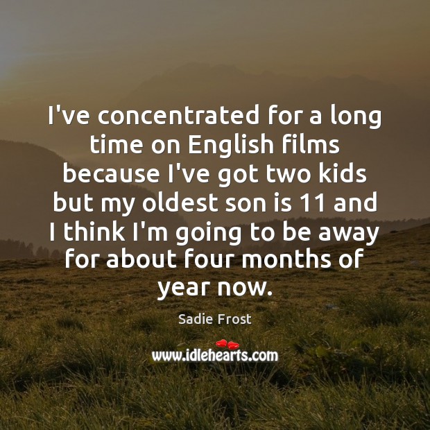 I’ve concentrated for a long time on English films because I’ve got Son Quotes Image