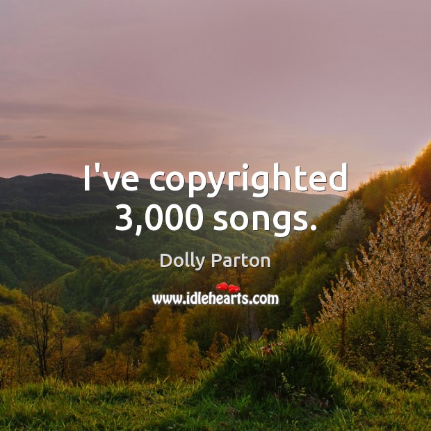 I’ve copyrighted 3,000 songs. Image