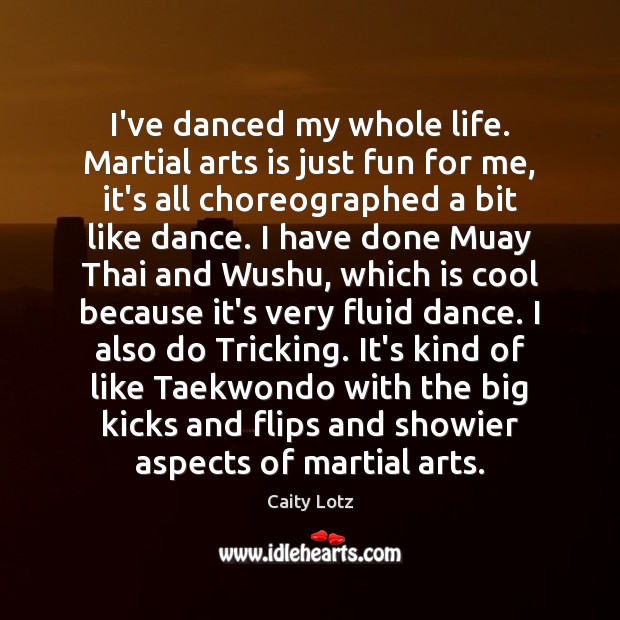 I’ve danced my whole life. Martial arts is just fun for me, Cool Quotes Image