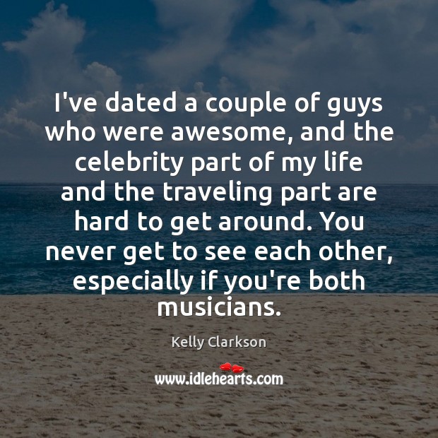 I’ve dated a couple of guys who were awesome, and the celebrity Kelly Clarkson Picture Quote