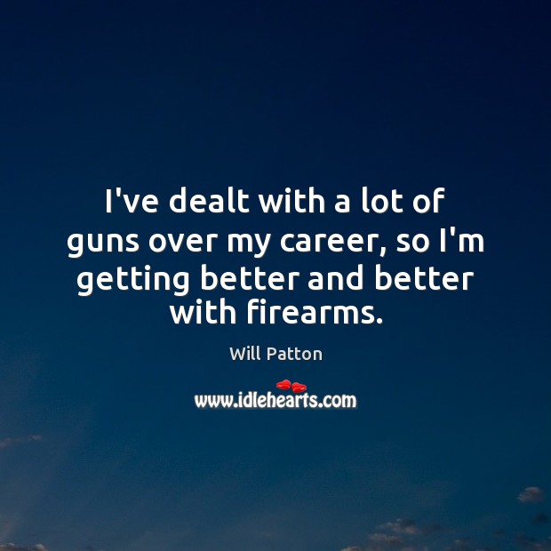 I’ve dealt with a lot of guns over my career, so I’m Will Patton Picture Quote