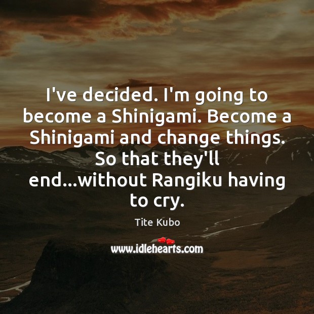 I’ve decided. I’m going to become a Shinigami. Become a Shinigami and Tite Kubo Picture Quote