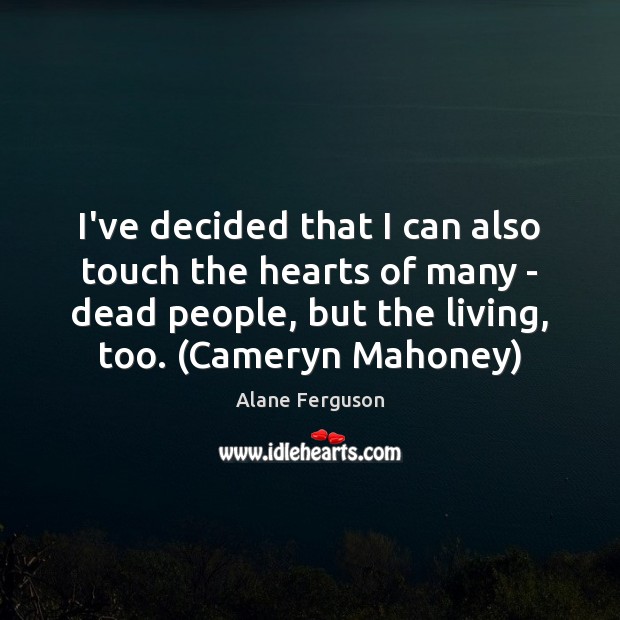 I’ve decided that I can also touch the hearts of many – Alane Ferguson Picture Quote